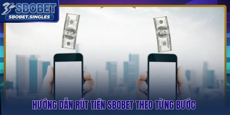 Rút tiền Sbobet theo 3 bước từ liên kết ngân hàng đến giải ngân