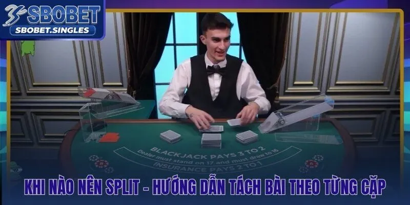 Quyết định Split đúng cặp bài và lá ngửa chủ bài