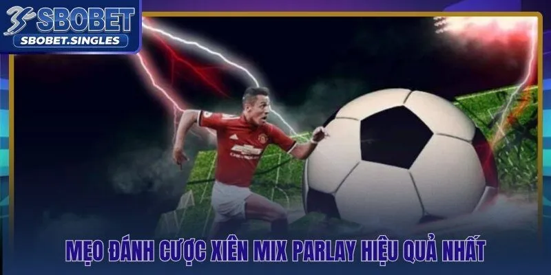 Mix Parlay cá cược bóng đá Sbobet đòn bẩy hệ số nhân từ xiên 3 đến 4 trận