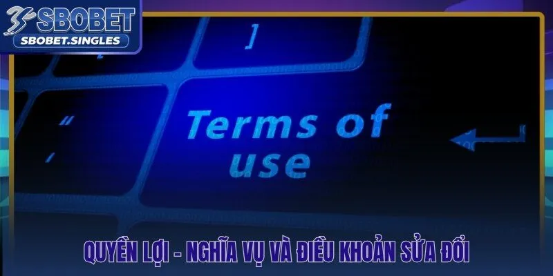 Quyền lợi người dùng và điều khoản điều kiện sửa đổi theo luật