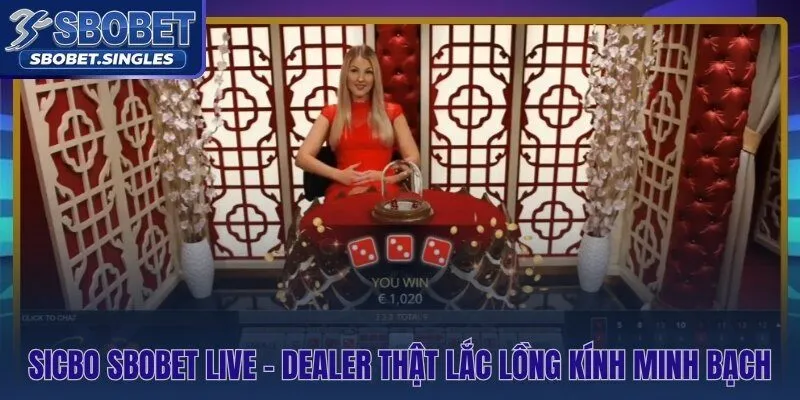 Sicbo Sbobet trực tiếp với Dealer thật lắc lồng kính hoàn toàn minh bạch
