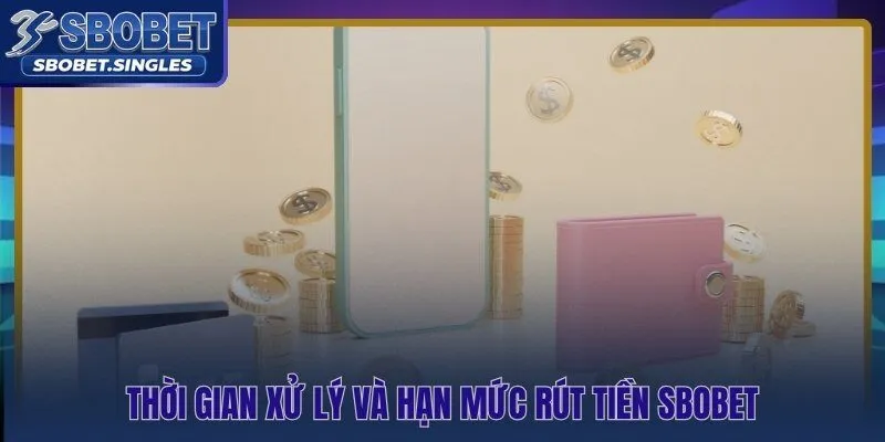 Tốc độ giải ngân và hạn mức theo từng kênh rút tiền Sbobet